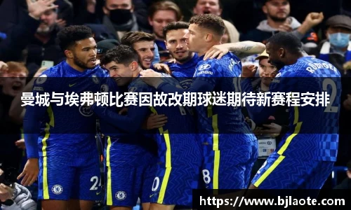 曼城与埃弗顿比赛因故改期球迷期待新赛程安排