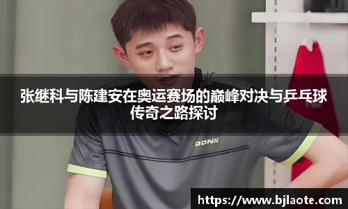 张继科与陈建安在奥运赛场的巅峰对决与乒乓球传奇之路探讨