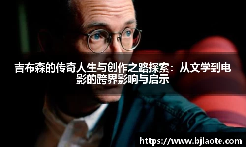 吉布森的传奇人生与创作之路探索:从文学到电影的跨界影响与启示